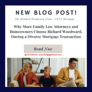Why More Family Law Attorneys and Homeowners Choose Richard Woodward, During a Divorce Mortgage Transaction